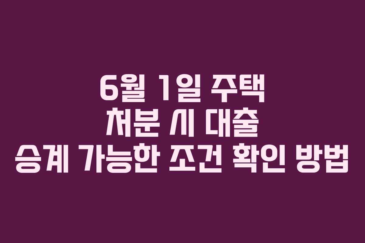 6월-1일-주택-처분-시-대출-승계-가능한-조건-확인-방법