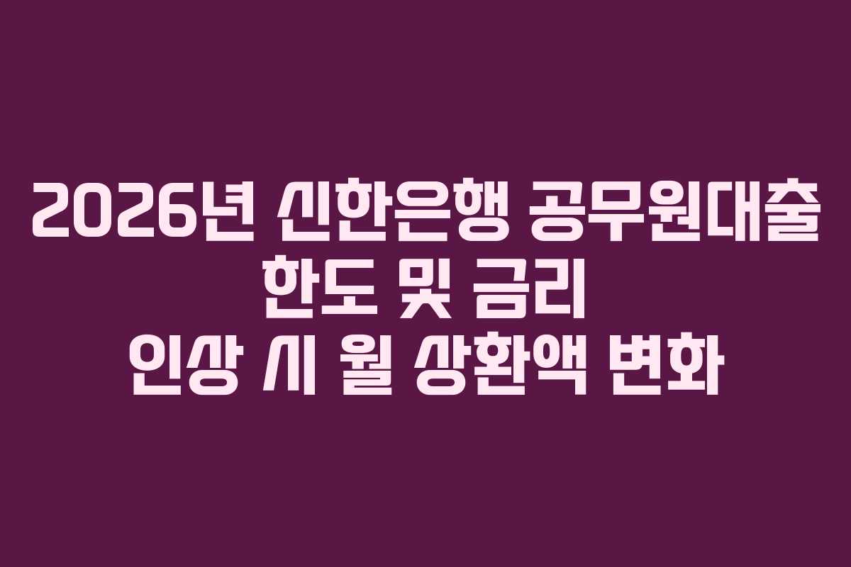 2026년-신한은행-공무원대출-한도-및-금리-인상-시-월-상환액-변화