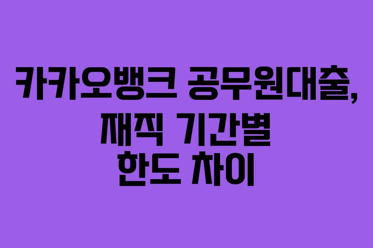 카카오뱅크-공무원대출,-재직-기간별-한도-차이