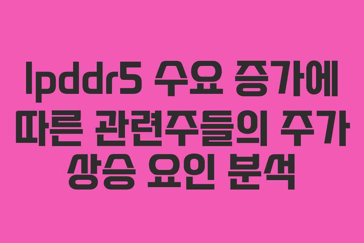 lpddr5-수요-증가에-따른-관련주들의-주가-상승-요인-분석