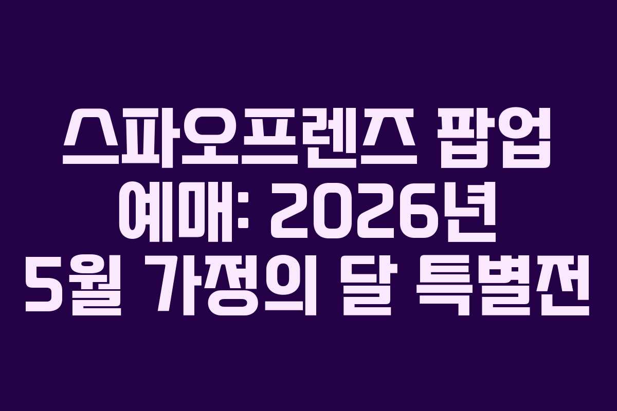 스파오프렌즈-팝업-예매-2026년-5월-가정의-달-특별전