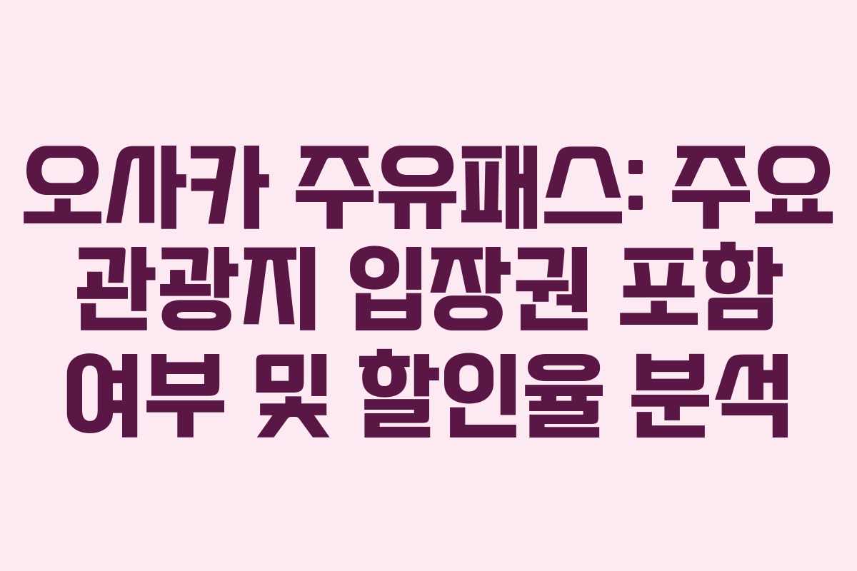 오사카-주유패스-주요-관광지-입장권-포함-여부-및-할인율-분석