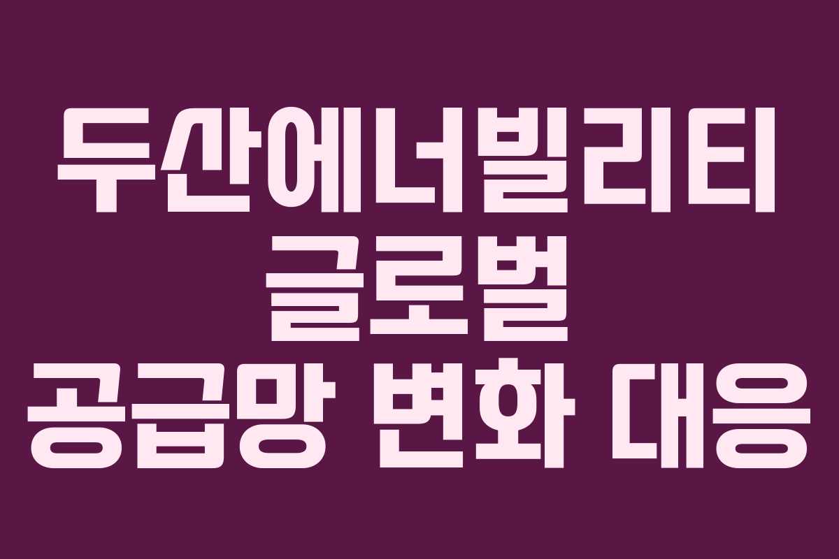 두산에너빌리티-글로벌-공급망-변화-대응