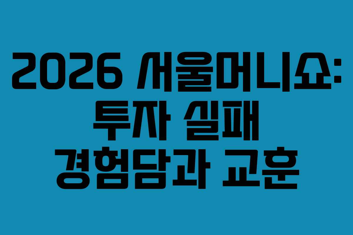 2026-서울머니쇼-투자-실패-경험담과-교훈