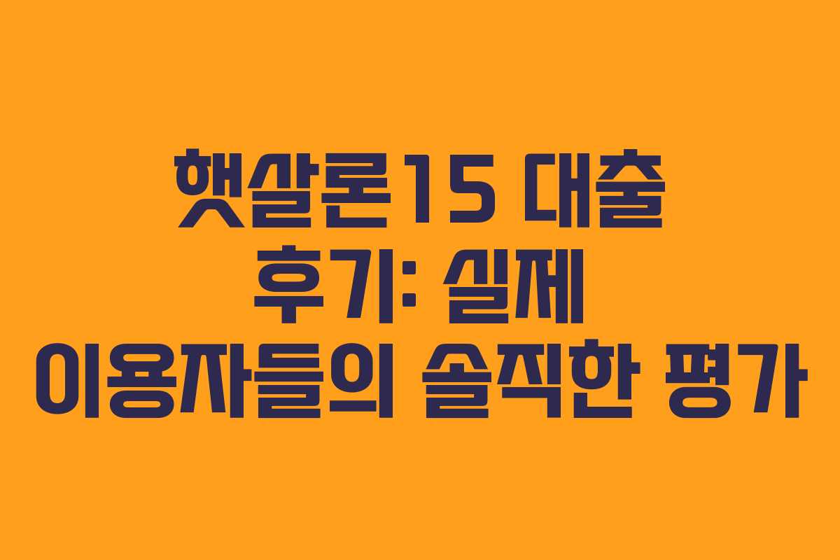 햇살론15-대출-후기-실제-이용자들의-솔직한-평가