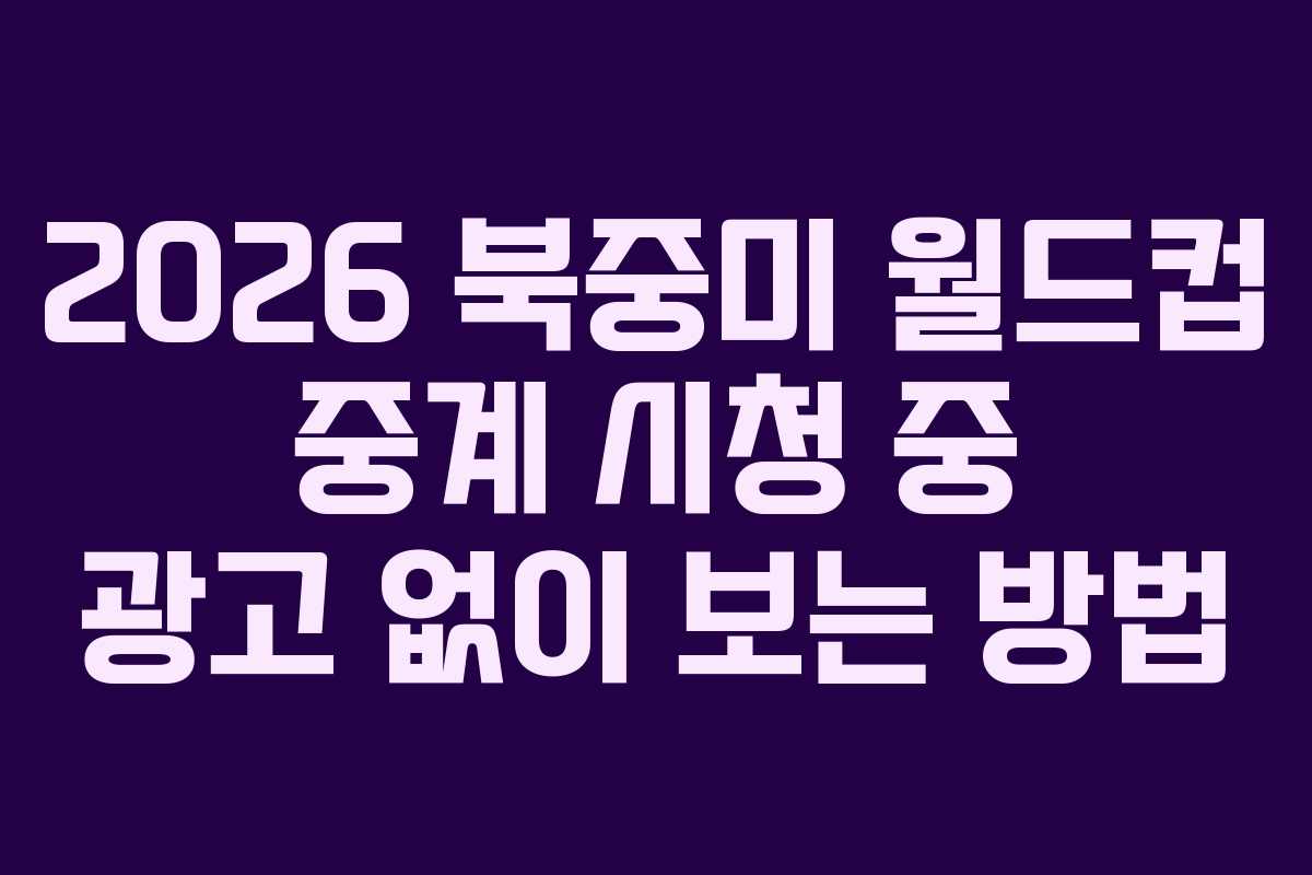2026-북중미-월드컵-중계-시청-중-광고-없이-보는-방법