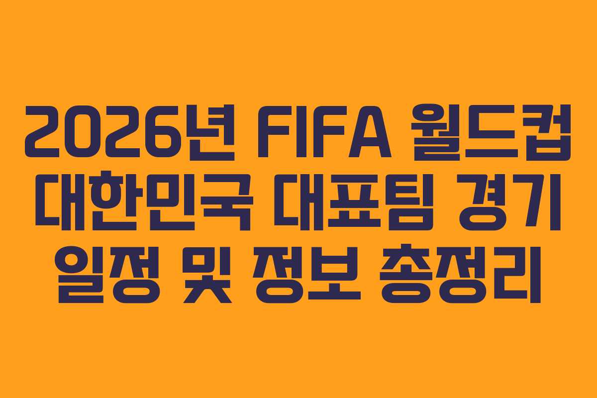 2026년-FIFA-월드컵-대한민국-대표팀-경기-일정-및-정보-총정리
