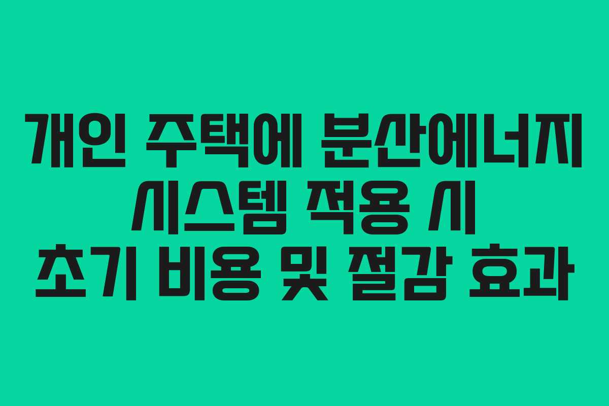 개인-주택에-분산에너지-시스템-적용-시-초기-비용-및-절감-효과