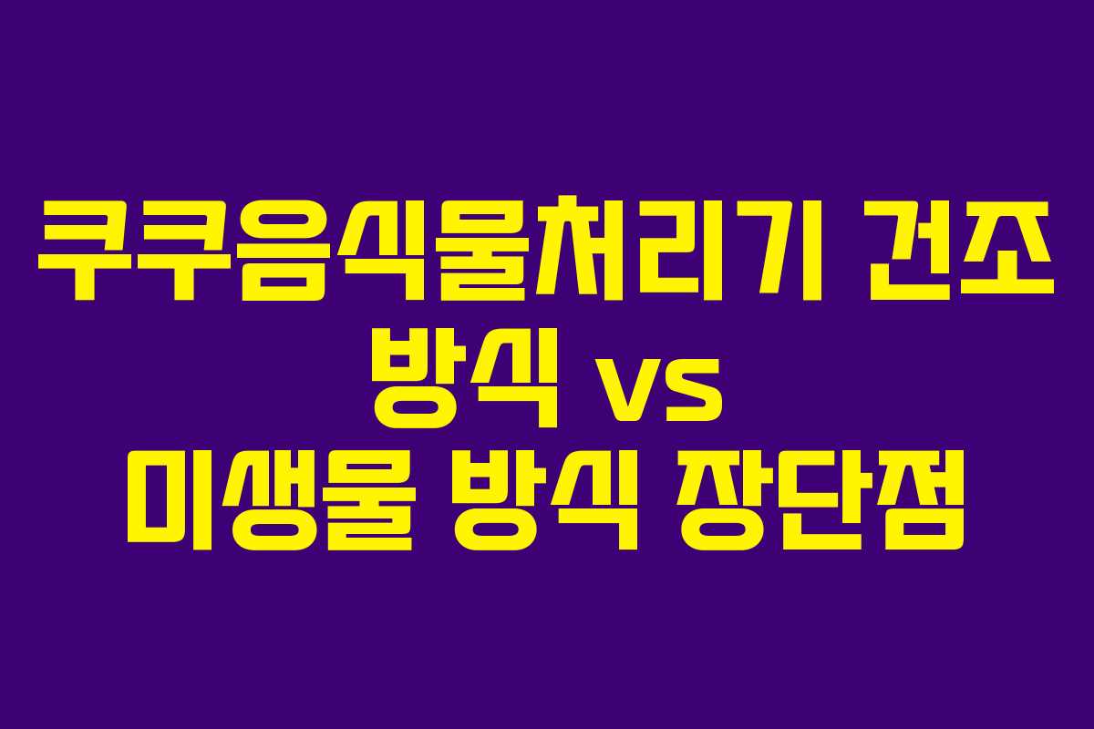 쿠쿠음식물처리기-건조-방식-vs-미생물-방식-장단점